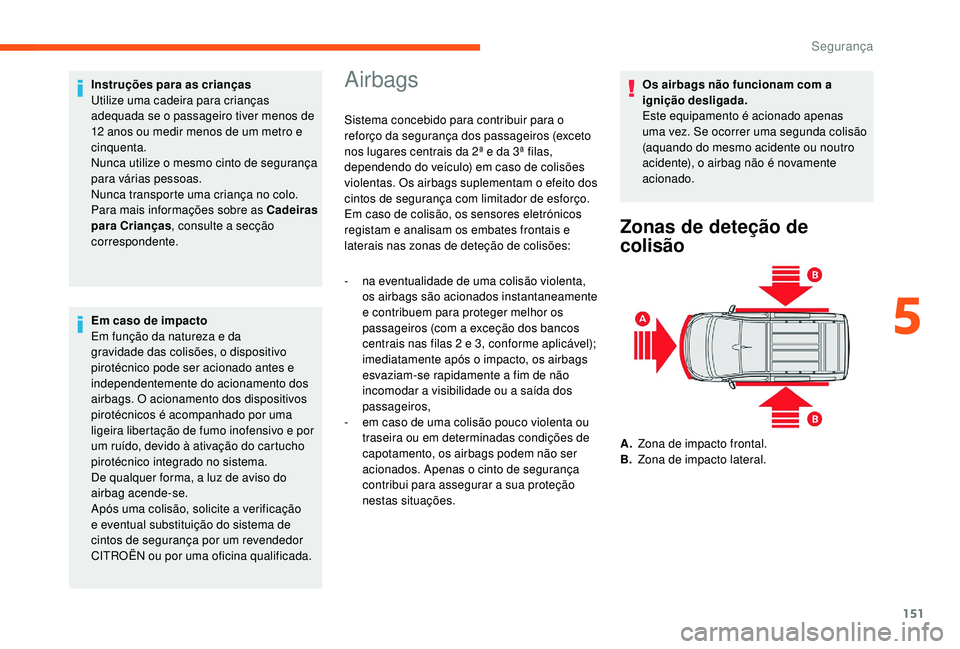 CITROEN JUMPER SPACETOURER 2018 Manual do condutor (in Portuguese) 151
Instruções para as crianças
Utilize uma cadeira para crianças
adequada se o passageiro tiver menos de
12 anos ou medir menos de um metro e
cinquenta.
Nunca utilize o mesmo cinto de seguran CITROEN JUMPER SPACETOURER 2018 Manual do condutor (in Portuguese) 151
Instruções para as crianças
Utilize uma cadeira para crianças
adequada se o passageiro tiver menos de
12 anos ou medir menos de um metro e
cinquenta.
Nunca utilize o mesmo cinto de seguran