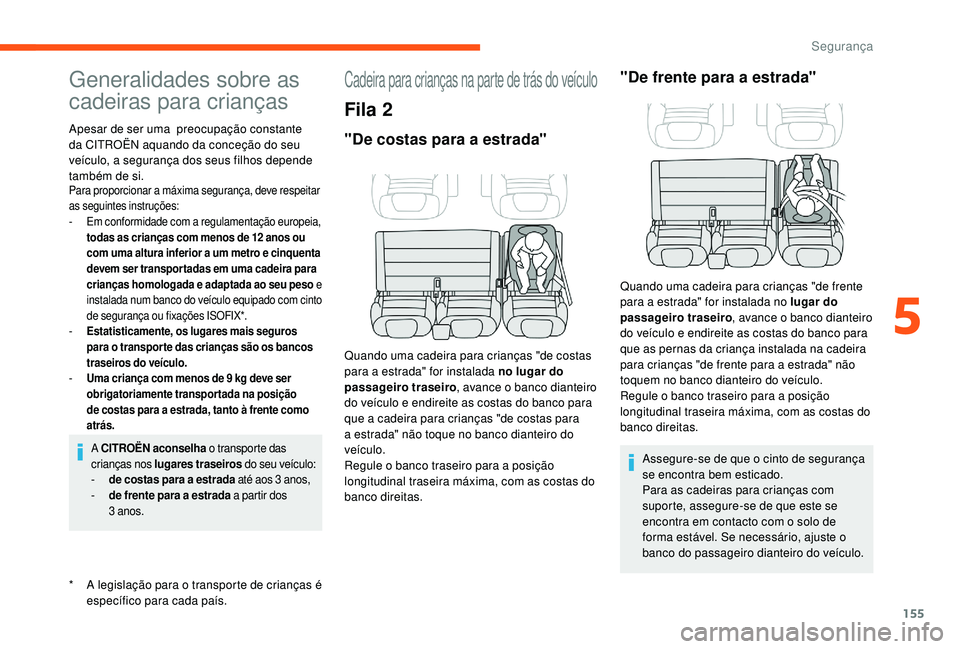 CITROEN JUMPER SPACETOURER 2018  Manual do condutor (in Portuguese) 155
Generalidades sobre as 
cadeiras para crianças
* A legislação para o transporte de crianças é específico para cada país.
Apesar de ser uma  preocupação constante 
da CITROËN aquando da c