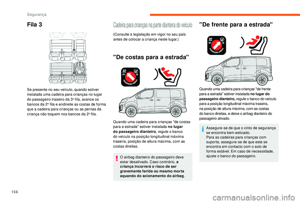 CITROEN JUMPER SPACETOURER 2018 Manual do condutor (in Portuguese) 156
Fila 3
Se presente no seu veículo, quando estiver
instalada uma cadeira para crianças no lugar
do passageiro traseiro da 3
a fila, avance os
bancos da 2a fila e endireite as costas de forma
CITROEN JUMPER SPACETOURER 2018 Manual do condutor (in Portuguese) 156
Fila 3
Se presente no seu veículo, quando estiver
instalada uma cadeira para crianças no lugar
do passageiro traseiro da 3
a fila, avance os
bancos da 2a fila e endireite as costas de forma