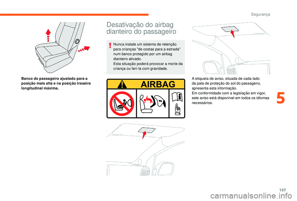 CITROEN JUMPER SPACETOURER 2018 Manual do condutor (in Portuguese) 157
Banco do passageiro ajustado para a
posição mais alta e na posição traseira
longitudinal máxima.
Desativação do airbag
dianteiro do passageiro
Nunca instale um sistema de retenção
par CITROEN JUMPER SPACETOURER 2018 Manual do condutor (in Portuguese) 157
Banco do passageiro ajustado para a
posição mais alta e na posição traseira
longitudinal máxima.
Desativação do airbag
dianteiro do passageiro
Nunca instale um sistema de retenção
par