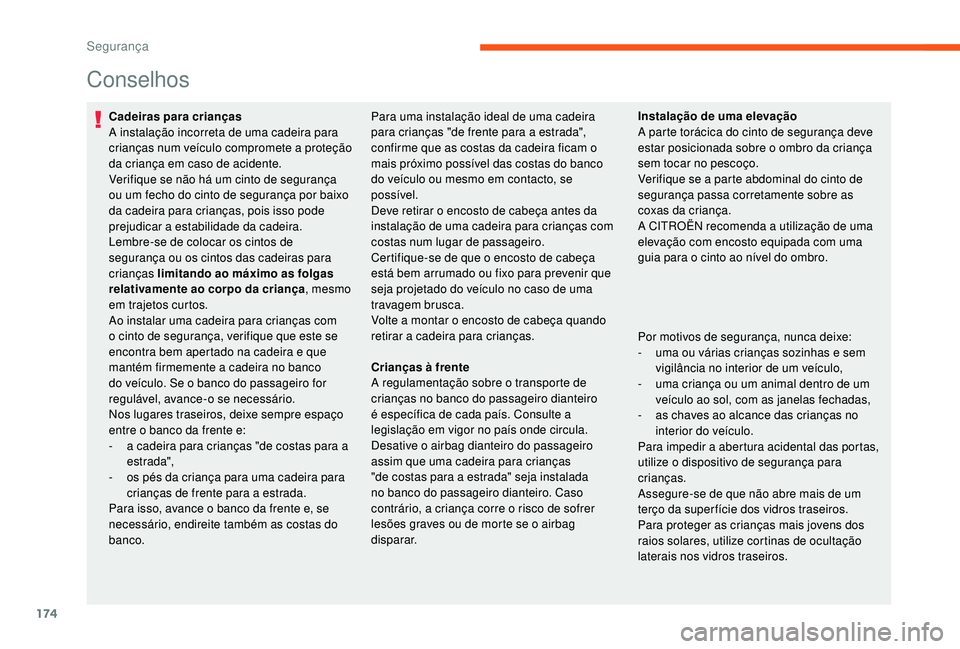 CITROEN JUMPER SPACETOURER 2018 Manual do condutor (in Portuguese) 174
Conselhos
Cadeiras para crianças
A instalação incorreta de uma cadeira para
crianças num veículo compromete a proteção
da criança em caso de acidente.
Verifique se não há um cinto de s CITROEN JUMPER SPACETOURER 2018 Manual do condutor (in Portuguese) 174
Conselhos
Cadeiras para crianças
A instalação incorreta de uma cadeira para
crianças num veículo compromete a proteção
da criança em caso de acidente.
Verifique se não há um cinto de s