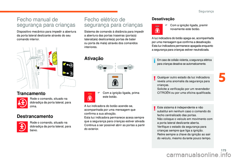 CITROEN JUMPER SPACETOURER 2018 Manual do condutor (in Portuguese) 175
Fecho manual de
segurança para crianças
Dispositivo mecânico para impedir a abertura
da porta lateral deslizante através do seu
comando interior.
Fecho elétrico de
segurança para crianç CITROEN JUMPER SPACETOURER 2018 Manual do condutor (in Portuguese) 175
Fecho manual de
segurança para crianças
Dispositivo mecânico para impedir a abertura
da porta lateral deslizante através do seu
comando interior.
Fecho elétrico de
segurança para crianç