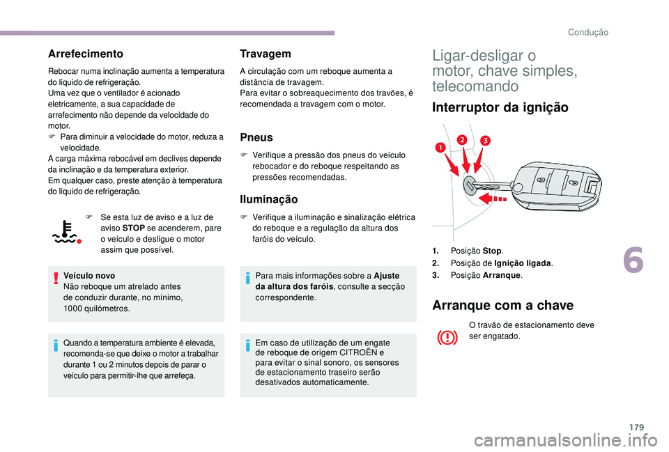 CITROEN JUMPER SPACETOURER 2018 Manual do condutor (in Portuguese) 179
Arrefecimento
Rebocar numa inclinação aumenta a temperatura
do líquido de refrigeração.
Uma vez que o ventilador é acionado
eletricamente, a sua capacidade de
arrefecimento não depende d CITROEN JUMPER SPACETOURER 2018 Manual do condutor (in Portuguese) 179
Arrefecimento
Rebocar numa inclinação aumenta a temperatura
do líquido de refrigeração.
Uma vez que o ventilador é acionado
eletricamente, a sua capacidade de
arrefecimento não depende d