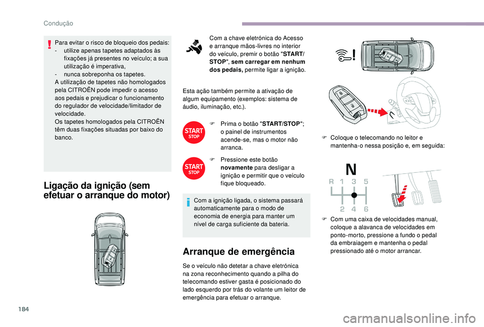 CITROEN JUMPER SPACETOURER 2018 Manual do condutor (in Portuguese) 184
Para evitar o risco de bloqueio dos pedais:
- u tilize apenas tapetes adaptados às
fixações já presentes no veículo; a sua
utilização é imperativa,
-
n
unca sobreponha os tapetes.
A u CITROEN JUMPER SPACETOURER 2018 Manual do condutor (in Portuguese) 184
Para evitar o risco de bloqueio dos pedais:
- u tilize apenas tapetes adaptados às
fixações já presentes no veículo; a sua
utilização é imperativa,
-
n
unca sobreponha os tapetes.
A u