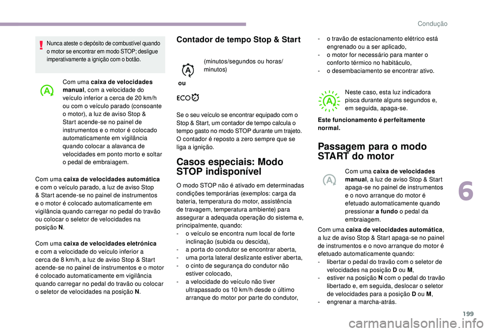 CITROEN JUMPER SPACETOURER 2018  Manual do condutor (in Portuguese) 199
Com uma caixa de velocidades 
manual, com a velocidade do 
veículo inferior a cerca de 20
  km/h 
ou com o veículo parado (consoante 
o motor), a luz de aviso Stop & 
Start acende-se no painel d