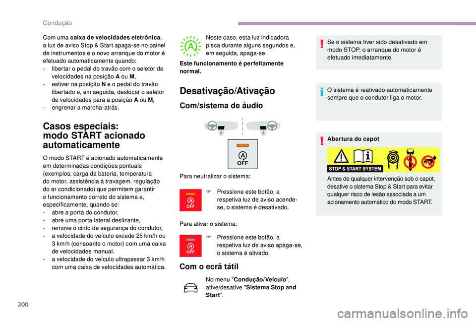 CITROEN JUMPER SPACETOURER 2018  Manual do condutor (in Portuguese) 200
Com uma caixa de velocidades eletrónica, 
a luz de aviso Stop & Start apaga-se no painel 
de instrumentos e o novo arranque do motor é 
efetuado automaticamente quando:
-
 
l
 ibertar o pedal do