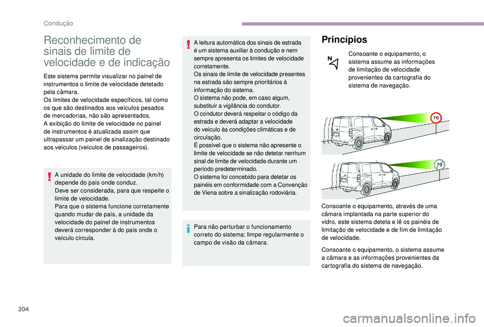 CITROEN JUMPER SPACETOURER 2018  Manual do condutor (in Portuguese) 204
Reconhecimento de 
sinais de limite de 
velocidade e de indicação
Este sistema permite visualizar no painel de 
instrumentos o limite de velocidade detetado 
pela câmara.
Os limites de velocida