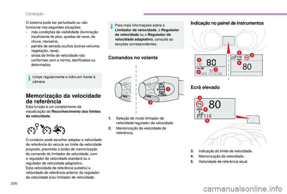 CITROEN JUMPER SPACETOURER 2018  Manual do condutor (in Portuguese) 206
O sistema pode ser perturbado ou não 
funcionar nas seguintes situações:
-
 m
ás condições de visibilidade (iluminação 
insuficiente do piso, quedas de neve, de 
chuva, nevoeiro),
-
 
p
 a