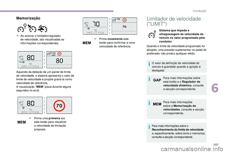 CITROEN JUMPER SPACETOURER 2018  Manual do condutor (in Portuguese) 207
Limitador de velocidade 
("LIMIT")
Sistema que impede a 
ultrapassagem da velocidade do 
veículo no valor programado pelo 
condutor.
Quando o limite de velocidade programado for 
atingido