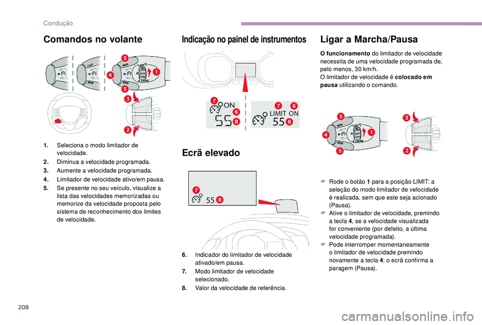 CITROEN JUMPER SPACETOURER 2018  Manual do condutor (in Portuguese) 208
Comandos no volante Indicação no painel de instrumentos
1.Seleciona o modo limitador de 
velocidade.
2. Diminua a velocidade programada.
3. Aumente a velocidade programada.
4. Limitador de veloc