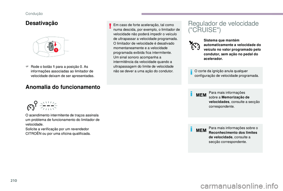 CITROEN JUMPER SPACETOURER 2018 Manual do condutor (in Portuguese) 210
Desativação
Anomalia do funcionamentoEm caso de forte aceleração, tal como
numa descida, por exemplo, o limitador de
velocidade não poderá impedir o veículo
de ultrapassar a velocidade p CITROEN JUMPER SPACETOURER 2018 Manual do condutor (in Portuguese) 210
Desativação
Anomalia do funcionamentoEm caso de forte aceleração, tal como
numa descida, por exemplo, o limitador de
velocidade não poderá impedir o veículo
de ultrapassar a velocidade p