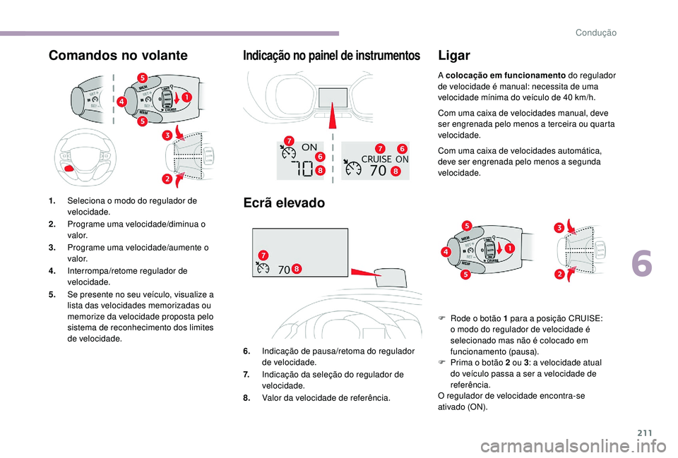 CITROEN JUMPER SPACETOURER 2018 Manual do condutor (in Portuguese) 211
Comandos no volanteIndicação no painel de instrumentos
Ecrã elevado
6.Indicação de pausa/retoma do regulador
de velocidade.
7. Indicação da seleção do regulador de
velocidade.
8. Valor CITROEN JUMPER SPACETOURER 2018 Manual do condutor (in Portuguese) 211
Comandos no volanteIndicação no painel de instrumentos
Ecrã elevado
6.Indicação de pausa/retoma do regulador
de velocidade.
7. Indicação da seleção do regulador de
velocidade.
8. Valor
