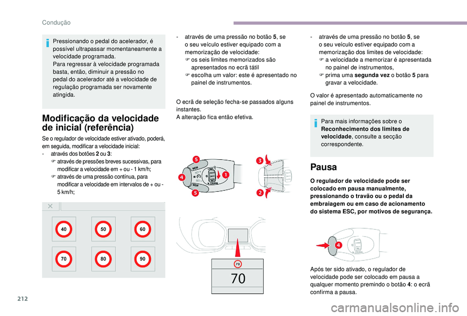 CITROEN JUMPER SPACETOURER 2018 Manual do condutor (in Portuguese) 212
Pressionando o pedal do acelerador, é
possível ultrapassar momentaneamente a
velocidade programada.
Para regressar à velocidade programada
basta, então, diminuir a pressão no
pedal do ace CITROEN JUMPER SPACETOURER 2018 Manual do condutor (in Portuguese) 212
Pressionando o pedal do acelerador, é
possível ultrapassar momentaneamente a
velocidade programada.
Para regressar à velocidade programada
basta, então, diminuir a pressão no
pedal do ace