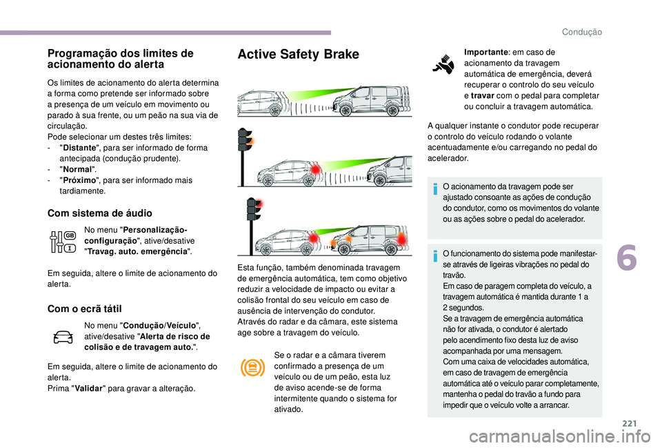 CITROEN JUMPER SPACETOURER 2018 Manual do condutor (in Portuguese) 221
Programação dos limites de
acionamento do alerta
Os limites de acionamento do alerta determina
a forma como pretende ser informado sobre
a presença de um veículo em movimento ou
parado à CITROEN JUMPER SPACETOURER 2018 Manual do condutor (in Portuguese) 221
Programação dos limites de
acionamento do alerta
Os limites de acionamento do alerta determina
a forma como pretende ser informado sobre
a presença de um veículo em movimento ou
parado à