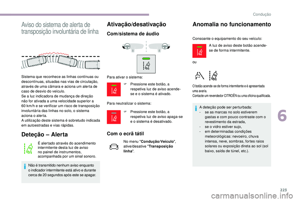 CITROEN JUMPER SPACETOURER 2018 Manual do condutor (in Portuguese) 223
Aviso do sistema de alerta de
transposição involuntária de linha
Deteção – Alerta
É alertado através do acendimento
intermitente desta luz de aviso
no painel de instrumentos,
acompanh CITROEN JUMPER SPACETOURER 2018 Manual do condutor (in Portuguese) 223
Aviso do sistema de alerta de
transposição involuntária de linha
Deteção – Alerta
É alertado através do acendimento
intermitente desta luz de aviso
no painel de instrumentos,
acompanh