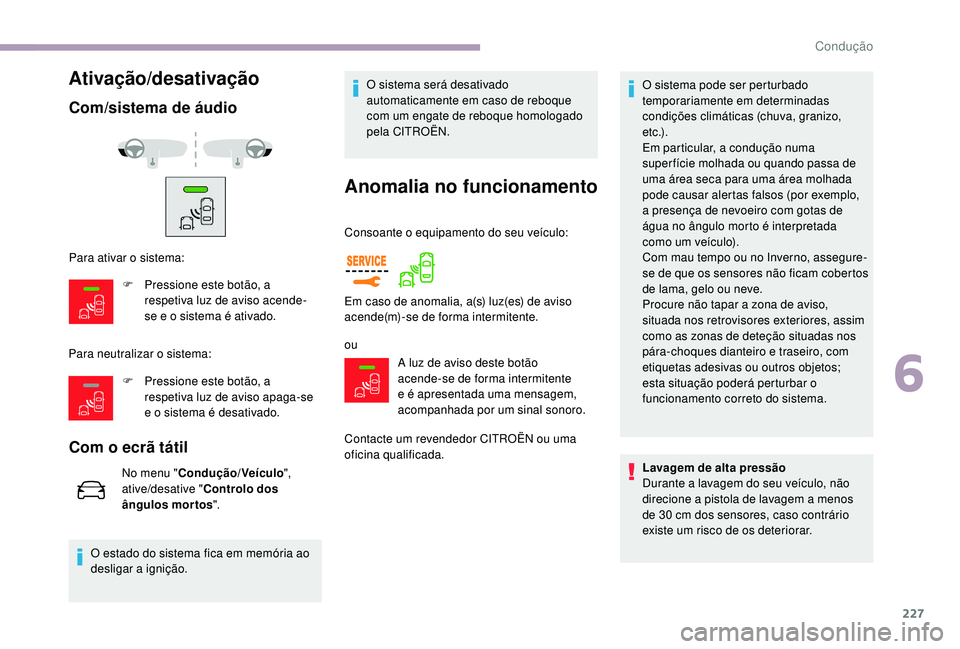 CITROEN JUMPER SPACETOURER 2018 Manual do condutor (in Portuguese) 227
Com/sistema de áudio
Para neutralizar o sistema:
Com o ecrã tátil
No menu "Condução/Veículo ",
ative/desative " Controlo dos
ângulos mortos ".
O estado do sistema fica em CITROEN JUMPER SPACETOURER 2018 Manual do condutor (in Portuguese) 227
Com/sistema de áudio
Para neutralizar o sistema:
Com o ecrã tátil
No menu "Condução/Veículo ",
ative/desative " Controlo dos
ângulos mortos ".
O estado do sistema fica em