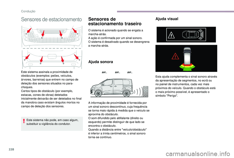 CITROEN JUMPER SPACETOURER 2018 Manual do condutor (in Portuguese) 228
Sensores de estacionamento
Este sistema não pode, em caso algum,
substituir a vigilância do condutor.
Sensores de
estacionamento traseiro
O sistema é acionado quando se engata a
marcha-atrá CITROEN JUMPER SPACETOURER 2018 Manual do condutor (in Portuguese) 228
Sensores de estacionamento
Este sistema não pode, em caso algum,
substituir a vigilância do condutor.
Sensores de
estacionamento traseiro
O sistema é acionado quando se engata a
marcha-atrá