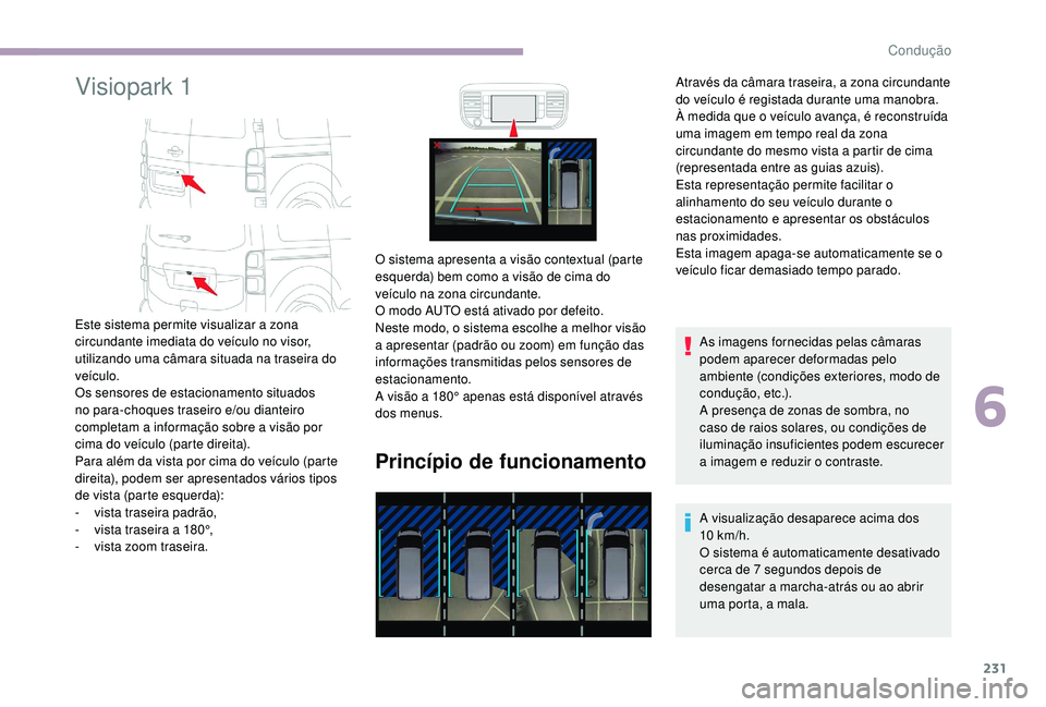 CITROEN JUMPER SPACETOURER 2018 Manual do condutor (in Portuguese) 231
Visiopark 1
Princípio de funcionamento
As imagens fornecidas pelas câmaras
podem aparecer deformadas pelo
ambiente (condições exteriores, modo de
condução, etc.).
A presença de zonas de CITROEN JUMPER SPACETOURER 2018 Manual do condutor (in Portuguese) 231
Visiopark 1
Princípio de funcionamento
As imagens fornecidas pelas câmaras
podem aparecer deformadas pelo
ambiente (condições exteriores, modo de
condução, etc.).
A presença de zonas de