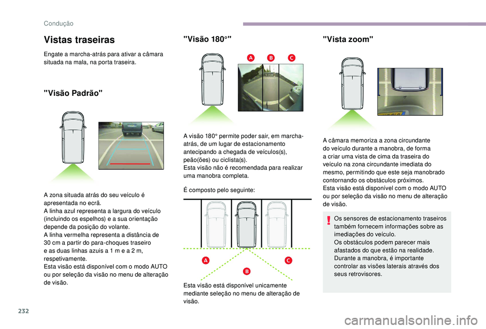 CITROEN JUMPER SPACETOURER 2018 Manual do condutor (in Portuguese) 232
Vistas traseiras
Engate a marcha-atrás para ativar a câmara
situada na mala, na porta traseira.
"Visão Padrão""Visão 180°"
A zona situada atrás do seu veículo é
apresen CITROEN JUMPER SPACETOURER 2018 Manual do condutor (in Portuguese) 232
Vistas traseiras
Engate a marcha-atrás para ativar a câmara
situada na mala, na porta traseira.
"Visão Padrão""Visão 180°"
A zona situada atrás do seu veículo é
apresen