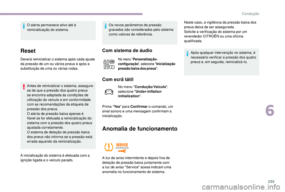 CITROEN JUMPER SPACETOURER 2018 Manual do condutor (in Portuguese) 235
O alerta permanece ativo até à
reinicialização do sistema.
Reset
Deverá reinicializar o sistema após cada ajuste
da pressão de um ou vários pneus e após a
substituição de uma ou vár CITROEN JUMPER SPACETOURER 2018 Manual do condutor (in Portuguese) 235
O alerta permanece ativo até à
reinicialização do sistema.
Reset
Deverá reinicializar o sistema após cada ajuste
da pressão de um ou vários pneus e após a
substituição de uma ou vár