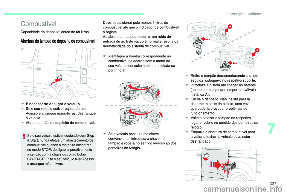 CITROEN JUMPER SPACETOURER 2018 Manual do condutor (in Portuguese) 237
Combustível
Capacidade do depósito: cerca de 69 litros.
Abertura do tampão do depósito de combustível.
Se o seu veículo estiver equipado com Stop
& Start, nunca efetue um abastecimento de
CITROEN JUMPER SPACETOURER 2018 Manual do condutor (in Portuguese) 237
Combustível
Capacidade do depósito: cerca de 69 litros.
Abertura do tampão do depósito de combustível.
Se o seu veículo estiver equipado com Stop
& Start, nunca efetue um abastecimento de