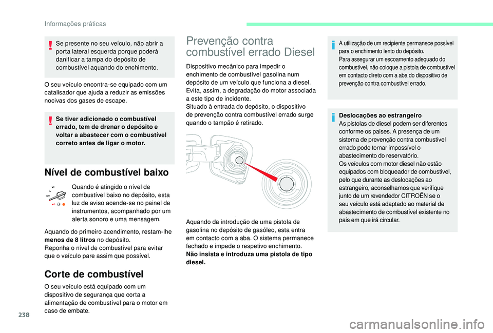CITROEN JUMPER SPACETOURER 2018 Manual do condutor (in Portuguese) 238
Se presente no seu veículo, não abrir a
porta lateral esquerda porque poderá
danificar a tampa do depósito de
combustível aquando do enchimento.
O seu veículo encontra-se equipado com um CITROEN JUMPER SPACETOURER 2018 Manual do condutor (in Portuguese) 238
Se presente no seu veículo, não abrir a
porta lateral esquerda porque poderá
danificar a tampa do depósito de
combustível aquando do enchimento.
O seu veículo encontra-se equipado com um