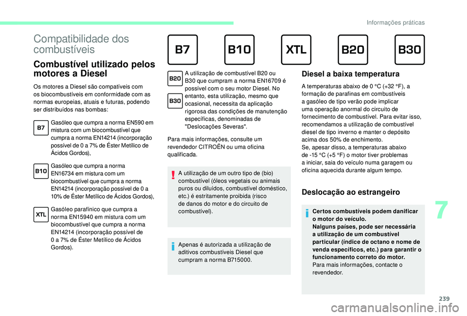 CITROEN JUMPER SPACETOURER 2018 Manual do condutor (in Portuguese) 239
Compatibilidade dos
combustíveis
Combustível utilizado pelos
motores a Diesel
Para mais informações, consulte um
revendedor CITROËN ou uma oficina
qualificada.A utilização de um outro t CITROEN JUMPER SPACETOURER 2018 Manual do condutor (in Portuguese) 239
Compatibilidade dos
combustíveis
Combustível utilizado pelos
motores a Diesel
Para mais informações, consulte um
revendedor CITROËN ou uma oficina
qualificada.A utilização de um outro t