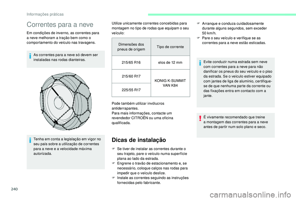 CITROEN JUMPER SPACETOURER 2018 Manual do condutor (in Portuguese) 240
Correntes para a neve
Em condições de inverno, as correntes para
a neve melhoram a tração bem como o
comportamento do veículo nas travagens.As correntes para a neve só devem ser
instalada CITROEN JUMPER SPACETOURER 2018 Manual do condutor (in Portuguese) 240
Correntes para a neve
Em condições de inverno, as correntes para
a neve melhoram a tração bem como o
comportamento do veículo nas travagens.As correntes para a neve só devem ser
instalada