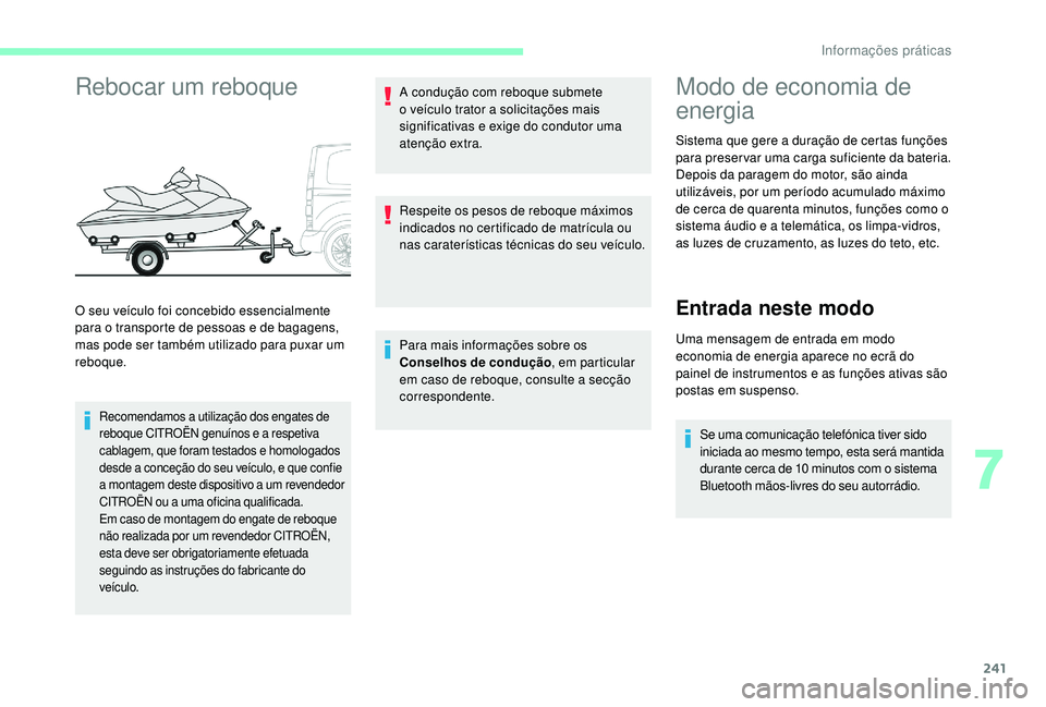 CITROEN JUMPER SPACETOURER 2018  Manual do condutor (in Portuguese) 241
Rebocar um reboque
Recomendamos a utilização dos engates de 
reboque CITROËN genuínos e a respetiva 
cablagem, que foram testados e homologados 
desde a conceção do seu veículo, e que confi