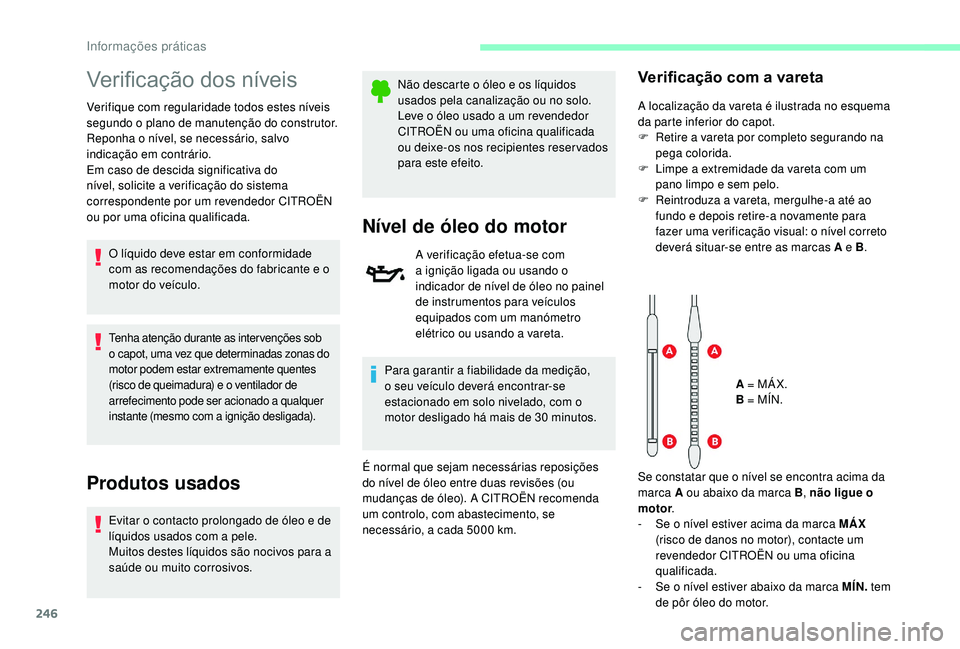 CITROEN JUMPER SPACETOURER 2018 Manual do condutor (in Portuguese) 246
Verificação dos níveis
Verifique com regularidade todos estes níveis
segundo o plano de manutenção do construtor.
Reponha o nível, se necessário, salvo
indicação em contrário.
Em cas CITROEN JUMPER SPACETOURER 2018 Manual do condutor (in Portuguese) 246
Verificação dos níveis
Verifique com regularidade todos estes níveis
segundo o plano de manutenção do construtor.
Reponha o nível, se necessário, salvo
indicação em contrário.
Em cas