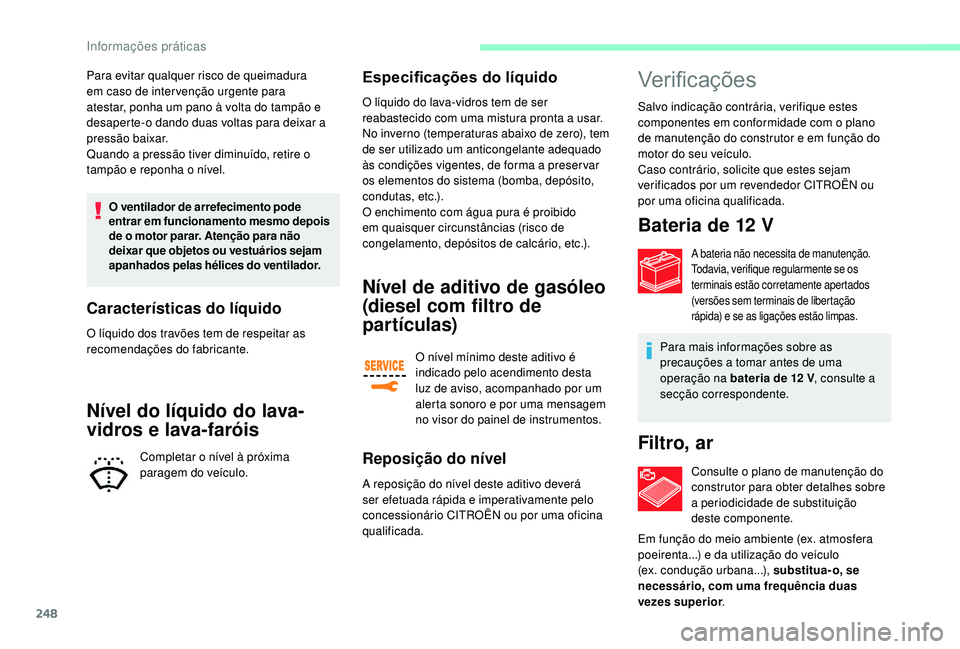 CITROEN JUMPER SPACETOURER 2018 Manual do condutor (in Portuguese) 248
Para evitar qualquer risco de queimadura
em caso de inter venção urgente para
atestar, ponha um pano à volta do tampão e
desaperte-o dando duas voltas para deixar a
pressão baixar.
Quando CITROEN JUMPER SPACETOURER 2018 Manual do condutor (in Portuguese) 248
Para evitar qualquer risco de queimadura
em caso de inter venção urgente para
atestar, ponha um pano à volta do tampão e
desaperte-o dando duas voltas para deixar a
pressão baixar.
Quando