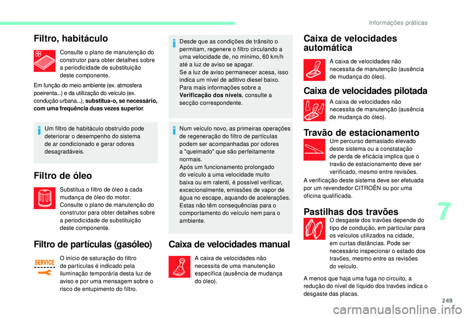 CITROEN JUMPER SPACETOURER 2018 Manual do condutor (in Portuguese) 249
Filtro, habitáculo
Consulte o plano de manutenção do
construtor para obter detalhes sobre
a periodicidade de substituição
deste componente.
Em função do meio ambiente (ex. atmosfera
poe CITROEN JUMPER SPACETOURER 2018 Manual do condutor (in Portuguese) 249
Filtro, habitáculo
Consulte o plano de manutenção do
construtor para obter detalhes sobre
a periodicidade de substituição
deste componente.
Em função do meio ambiente (ex. atmosfera
poe