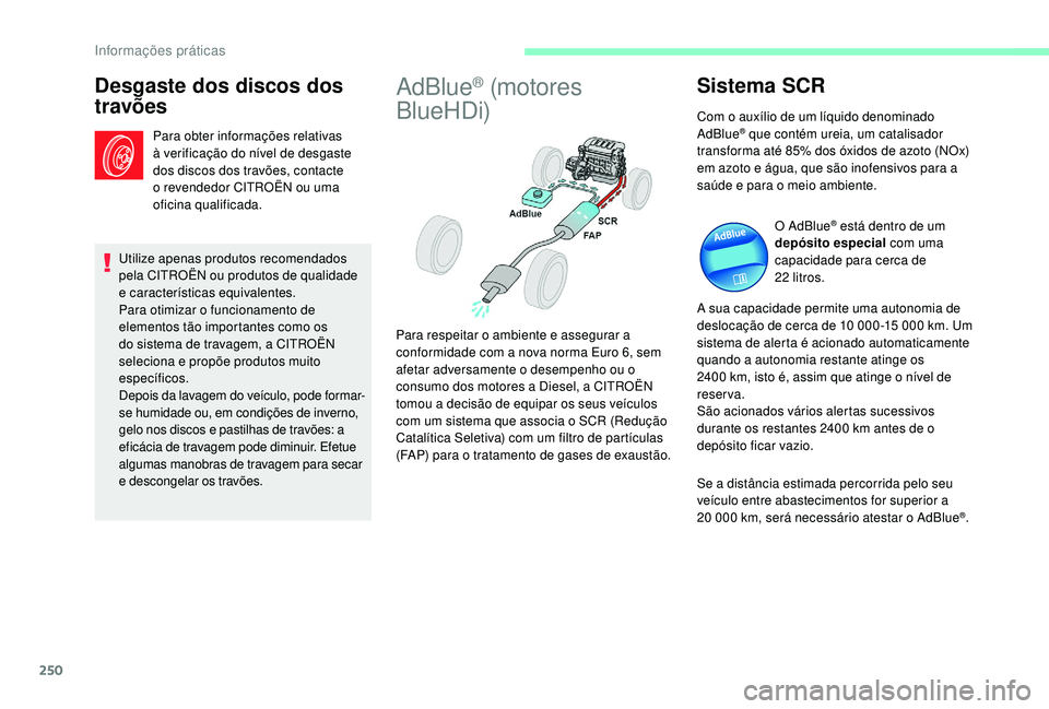CITROEN JUMPER SPACETOURER 2018 Manual do condutor (in Portuguese) 250
Desgaste dos discos dos
travões
Para obter informações relativas
à verificação do nível de desgaste
dos discos dos travões, contacte
o revendedor CITROËN ou uma
oficina qualificada.
CITROEN JUMPER SPACETOURER 2018 Manual do condutor (in Portuguese) 250
Desgaste dos discos dos
travões
Para obter informações relativas
à verificação do nível de desgaste
dos discos dos travões, contacte
o revendedor CITROËN ou uma
oficina qualificada.