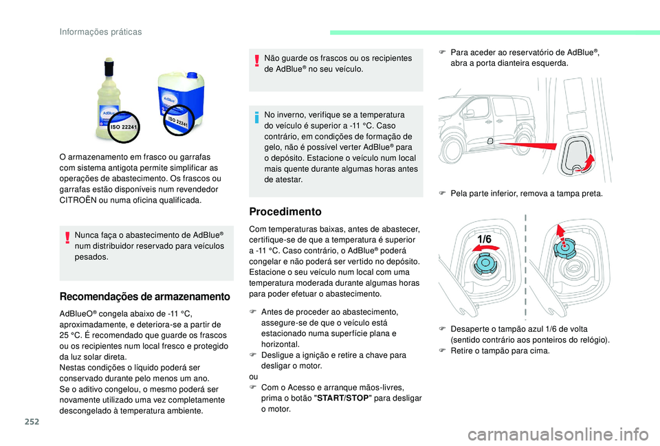 CITROEN JUMPER SPACETOURER 2018 Manual do condutor (in Portuguese) 252
Nunca faça o abastecimento de AdBlue®
num distribuidor reser vado para veículos
pesados.
Recomendações de armazenamento
AdBlueO® congela abaixo de -11 °C,
a
proximadamente, e deteriora-s CITROEN JUMPER SPACETOURER 2018 Manual do condutor (in Portuguese) 252
Nunca faça o abastecimento de AdBlue®
num distribuidor reser vado para veículos
pesados.
Recomendações de armazenamento
AdBlueO® congela abaixo de -11 °C,
a
proximadamente, e deteriora-s