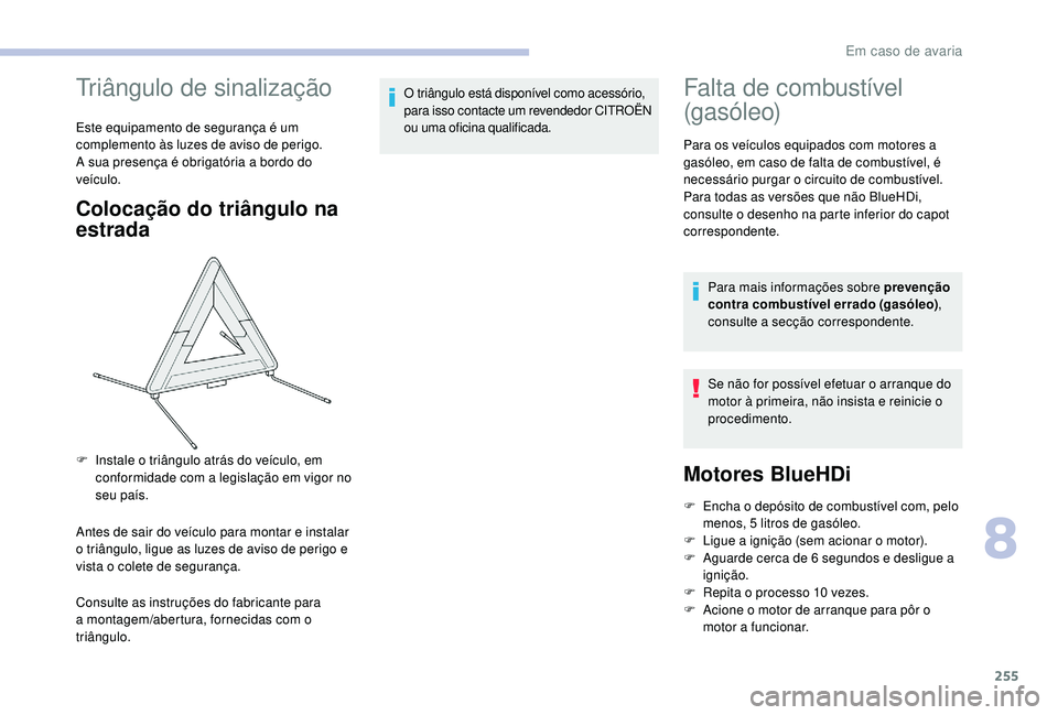 CITROEN JUMPER SPACETOURER 2018 Manual do condutor (in Portuguese) 255
Triângulo de sinalização
Este equipamento de segurança é um
complemento às luzes de aviso de perigo.
A sua presença é obrigatória a bordo do
veículo.
Colocação do triângulo na
estr CITROEN JUMPER SPACETOURER 2018 Manual do condutor (in Portuguese) 255
Triângulo de sinalização
Este equipamento de segurança é um
complemento às luzes de aviso de perigo.
A sua presença é obrigatória a bordo do
veículo.
Colocação do triângulo na
estr