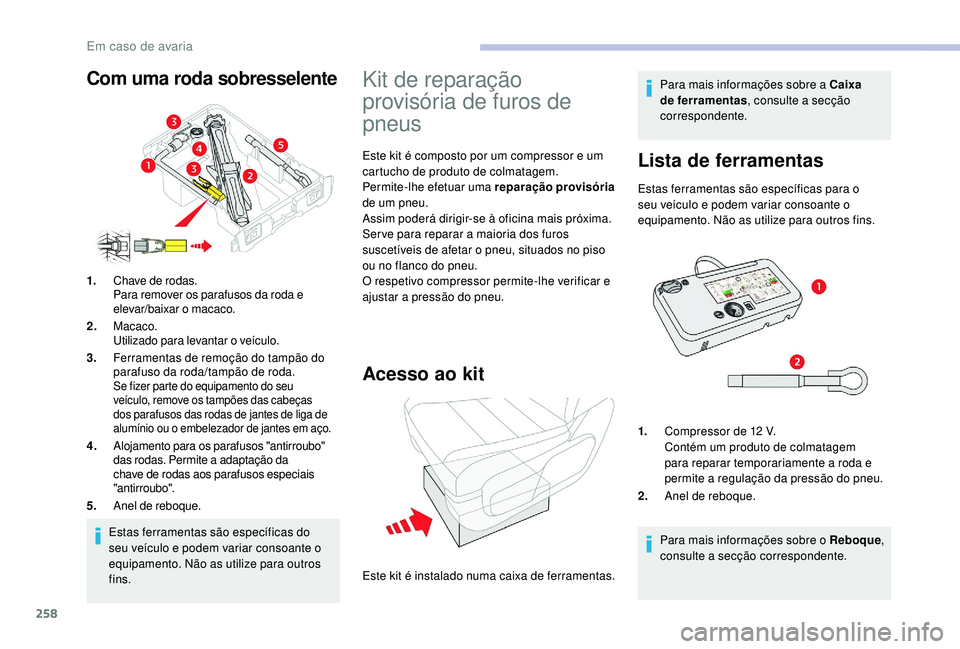 CITROEN JUMPER SPACETOURER 2018 Manual do condutor (in Portuguese) 258
Estas ferramentas são específicas do
seu veículo e podem variar consoante o
equipamento. Não as utilize para outros
fins.
1.
Chave de rodas.
Para remover os parafusos da roda e
elevar/baix CITROEN JUMPER SPACETOURER 2018 Manual do condutor (in Portuguese) 258
Estas ferramentas são específicas do
seu veículo e podem variar consoante o
equipamento. Não as utilize para outros
fins.
1.
Chave de rodas.
Para remover os parafusos da roda e
elevar/baix