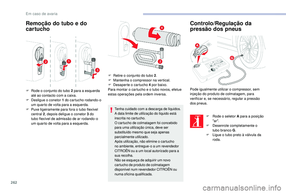 CITROEN JUMPER SPACETOURER 2018 Manual do condutor (in Portuguese) 262
Remoção do tubo e do
cartucho
Tenha cuidado com a descarga de líquidos.
A data limite de utilização do líquido está
inscrita no cartucho.
O cartucho de colmatagem foi concebido
para uma CITROEN JUMPER SPACETOURER 2018 Manual do condutor (in Portuguese) 262
Remoção do tubo e do
cartucho
Tenha cuidado com a descarga de líquidos.
A data limite de utilização do líquido está
inscrita no cartucho.
O cartucho de colmatagem foi concebido
para uma