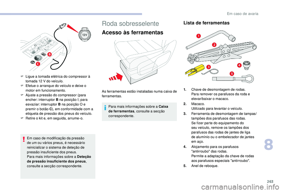 CITROEN JUMPER SPACETOURER 2018 Manual do condutor (in Portuguese) 263
Em caso de modificação da pressão
de um ou vários pneus, é necessário
reinicializar o sistema de deteção de
pressão insuficiente dos pneus.
Para mais informações sobre a Deteção
d CITROEN JUMPER SPACETOURER 2018 Manual do condutor (in Portuguese) 263
Em caso de modificação da pressão
de um ou vários pneus, é necessário
reinicializar o sistema de deteção de
pressão insuficiente dos pneus.
Para mais informações sobre a Deteção
d
