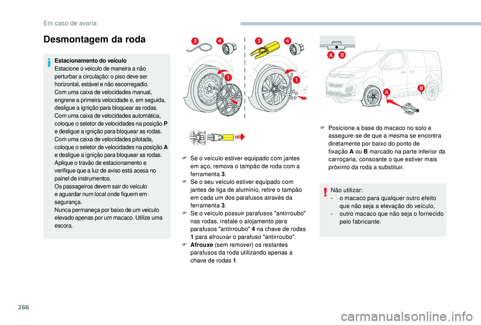 CITROEN JUMPER SPACETOURER 2018 Manual do condutor (in Portuguese) 266
Desmontagem da roda
Estacionamento do veículo
Estacione o veículo de maneira a não
perturbar a circulação: o piso deve ser
horizontal, estável e não escorregadio.
Com uma caixa de velocid CITROEN JUMPER SPACETOURER 2018 Manual do condutor (in Portuguese) 266
Desmontagem da roda
Estacionamento do veículo
Estacione o veículo de maneira a não
perturbar a circulação: o piso deve ser
horizontal, estável e não escorregadio.
Com uma caixa de velocid
