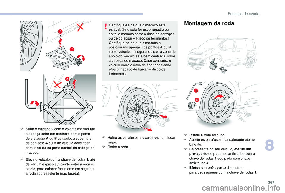 CITROEN JUMPER SPACETOURER 2018 Manual do condutor (in Portuguese) 267
F Eleve o veículo com a chave de rodas 1, até
deixar um espaço suficiente entre a roda e
o solo, para colocar facilmente em seguida
a roda sobresselente (não furada). Certifique-se de que o CITROEN JUMPER SPACETOURER 2018 Manual do condutor (in Portuguese) 267
F Eleve o veículo com a chave de rodas 1, até
deixar um espaço suficiente entre a roda e
o solo, para colocar facilmente em seguida
a roda sobresselente (não furada). Certifique-se de que o
