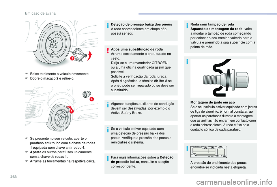 CITROEN JUMPER SPACETOURER 2018 Manual do condutor (in Portuguese) 268
F Baixe totalmente o veículo novamente.
F D obre o macaco 2 e retire-o.
F
S
e presente no seu veículo, aperte o
parafuso antirroubo com a chave de rodas
1
equipada com chave antirroubo CITROEN JUMPER SPACETOURER 2018 Manual do condutor (in Portuguese) 268
F Baixe totalmente o veículo novamente.
F D obre o macaco 2 e retire-o.
F
S
e presente no seu veículo, aperte o
parafuso antirroubo com a chave de rodas
1
equipada com chave antirroubo
