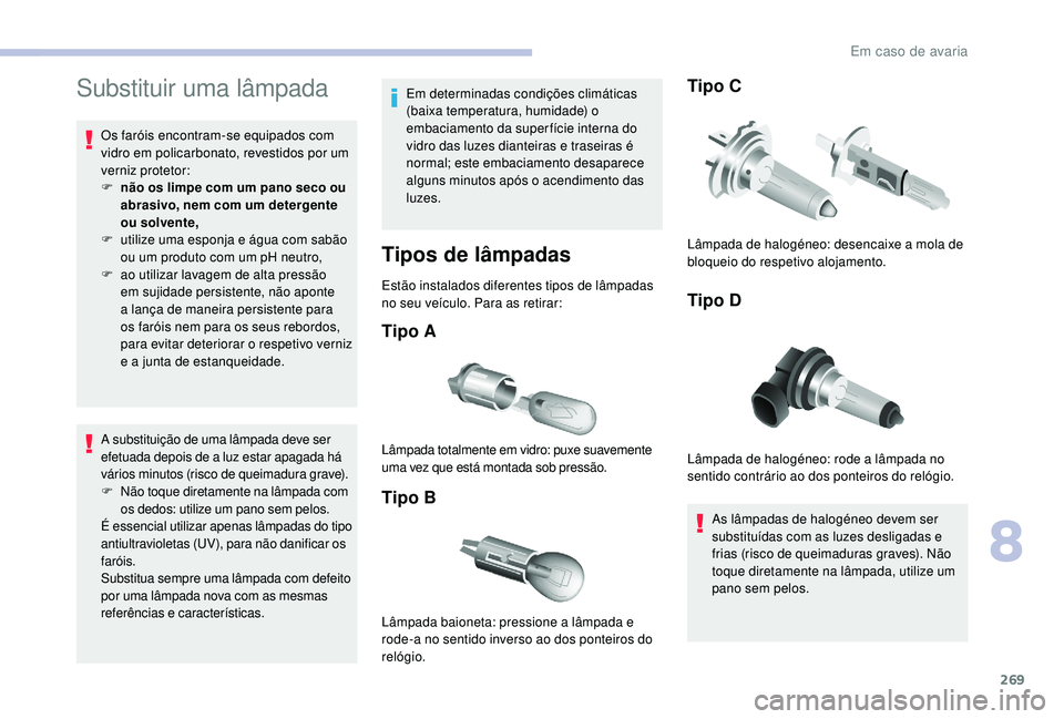 CITROEN JUMPER SPACETOURER 2018 Manual do condutor (in Portuguese) 269
Substituir uma lâmpada
Os faróis encontram-se equipados com
vidro em policarbonato, revestidos por um
verniz protetor:
F
n
ão os limpe com um pano seco ou
abrasivo, nem com um detergente
CITROEN JUMPER SPACETOURER 2018 Manual do condutor (in Portuguese) 269
Substituir uma lâmpada
Os faróis encontram-se equipados com
vidro em policarbonato, revestidos por um
verniz protetor:
F
n
ão os limpe com um pano seco ou
abrasivo, nem com um detergente