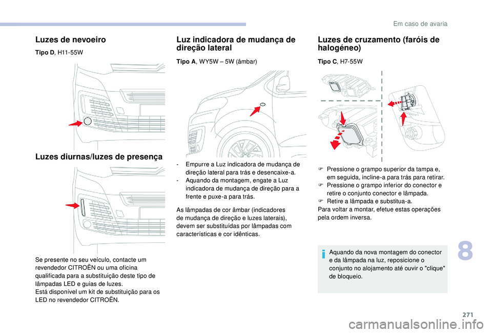 CITROEN JUMPER SPACETOURER 2018 Manual do condutor (in Portuguese) 271
Luzes de nevoeiro
Tipo D, H11 - 5 5 W
Luzes diurnas/luzes de presença
Se presente no seu veículo, contacte um
revendedor CITROËN ou uma oficina
qualificada para a substituição deste tipo d CITROEN JUMPER SPACETOURER 2018 Manual do condutor (in Portuguese) 271
Luzes de nevoeiro
Tipo D, H11 - 5 5 W
Luzes diurnas/luzes de presença
Se presente no seu veículo, contacte um
revendedor CITROËN ou uma oficina
qualificada para a substituição deste tipo d