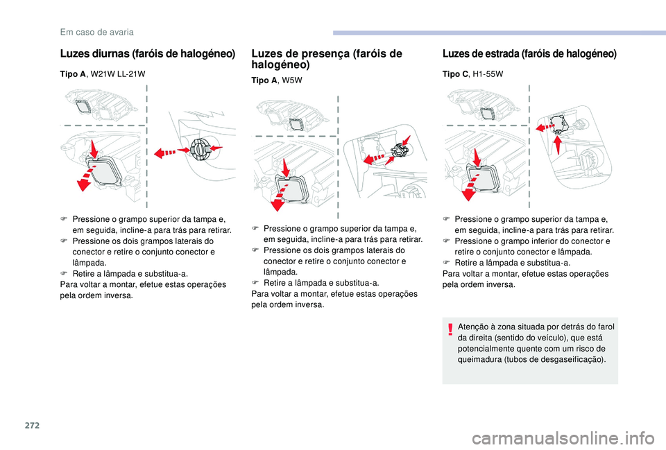 CITROEN JUMPER SPACETOURER 2018 Manual do condutor (in Portuguese) 272
Luzes diurnas (faróis de halogéneo)
Tipo A, W21W LL-21W
Luzes de presença (faróis de
halogéneo)
Tipo A, W5W
Luzes de estrada (faróis de halogéneo)
Tipo C, H1- 55W
F
P
ressione o grampo CITROEN JUMPER SPACETOURER 2018 Manual do condutor (in Portuguese) 272
Luzes diurnas (faróis de halogéneo)
Tipo A, W21W LL-21W
Luzes de presença (faróis de
halogéneo)
Tipo A, W5W
Luzes de estrada (faróis de halogéneo)
Tipo C, H1- 55W
F
P
ressione o grampo