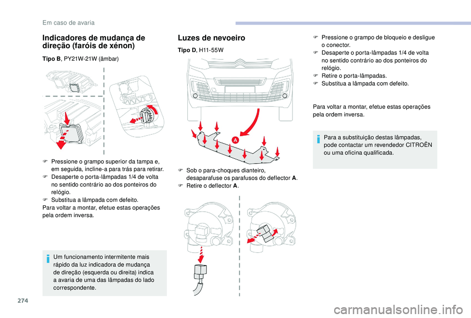 CITROEN JUMPER SPACETOURER 2018 Manual do condutor (in Portuguese) 274
Indicadores de mudança de
direção (faróis de xénon)
Tipo B, PY21W-21W (âmbar)
Um funcionamento intermitente mais
rápido da luz indicadora de mudança
de direção (esquerda ou direita) i CITROEN JUMPER SPACETOURER 2018 Manual do condutor (in Portuguese) 274
Indicadores de mudança de
direção (faróis de xénon)
Tipo B, PY21W-21W (âmbar)
Um funcionamento intermitente mais
rápido da luz indicadora de mudança
de direção (esquerda ou direita) i