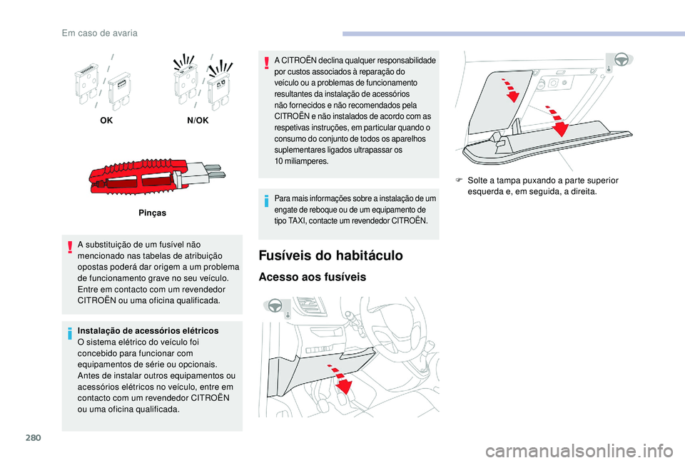 CITROEN JUMPER SPACETOURER 2018 Manual do condutor (in Portuguese) 280
OKN/OK
Pinças
A substituição de um fusível não
mencionado nas tabelas de atribuição
opostas poderá dar origem a um problema
de funcionamento grave no seu veículo.
Entre em contacto co CITROEN JUMPER SPACETOURER 2018 Manual do condutor (in Portuguese) 280
OKN/OK
Pinças
A substituição de um fusível não
mencionado nas tabelas de atribuição
opostas poderá dar origem a um problema
de funcionamento grave no seu veículo.
Entre em contacto co
