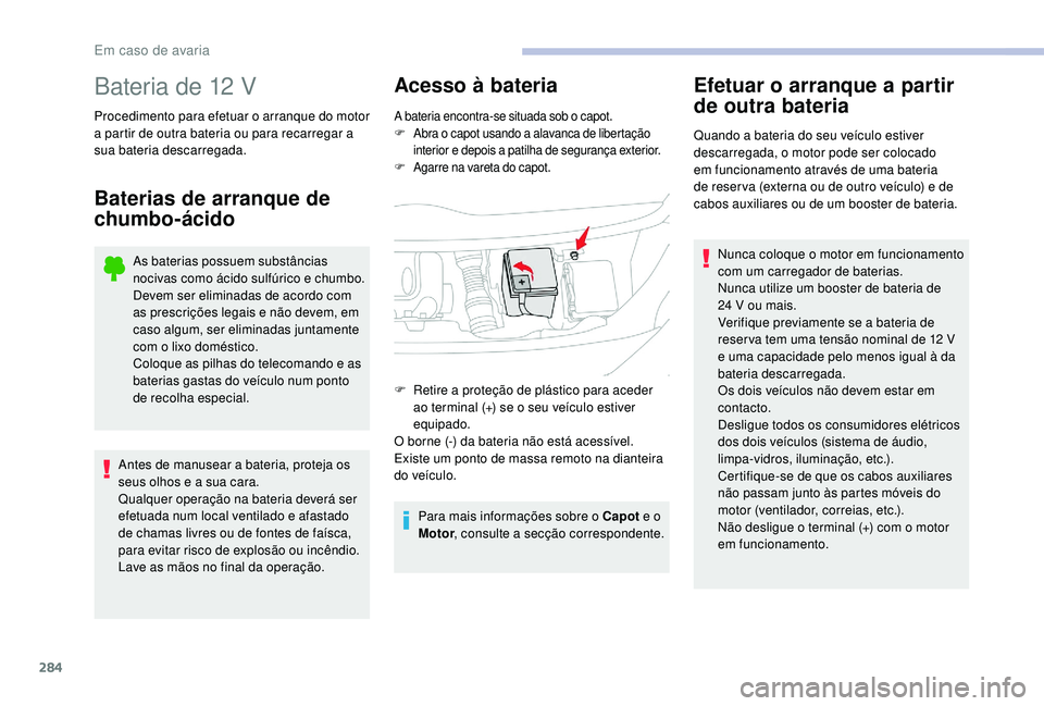 CITROEN JUMPER SPACETOURER 2018 Manual do condutor (in Portuguese) 284
Bateria de 12 V
Procedimento para efetuar o arranque do motor
a partir de outra bateria ou para recarregar a
sua bateria descarregada.
Baterias de arranque de
chumbo-ácido
As baterias possuem CITROEN JUMPER SPACETOURER 2018 Manual do condutor (in Portuguese) 284
Bateria de 12 V
Procedimento para efetuar o arranque do motor
a partir de outra bateria ou para recarregar a
sua bateria descarregada.
Baterias de arranque de
chumbo-ácido
As baterias possuem