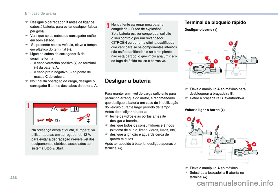 CITROEN JUMPER SPACETOURER 2018 Manual do condutor (in Portuguese) 286
F Desligue o carregador B antes de ligar os cabos à bateria, para evitar qualquer faísca
perigosa.
F
V
erifique se os cabos do carregador estão
em bom estado.
F
S
e presente no seu ve CITROEN JUMPER SPACETOURER 2018 Manual do condutor (in Portuguese) 286
F Desligue o carregador B antes de ligar os cabos à bateria, para evitar qualquer faísca
perigosa.
F
V
erifique se os cabos do carregador estão
em bom estado.
F
S
e presente no seu ve