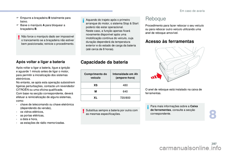 CITROEN JUMPER SPACETOURER 2018 Manual do condutor (in Portuguese) 287
Não force o manípulo dado ser impossível
o trancamento se a braçadeira não estiver
bem posicionada; reinicie o procedimento.
Após voltar a ligar a bateria
Após voltar a ligar a bateria, l CITROEN JUMPER SPACETOURER 2018 Manual do condutor (in Portuguese) 287
Não force o manípulo dado ser impossível
o trancamento se a braçadeira não estiver
bem posicionada; reinicie o procedimento.
Após voltar a ligar a bateria
Após voltar a ligar a bateria, l
