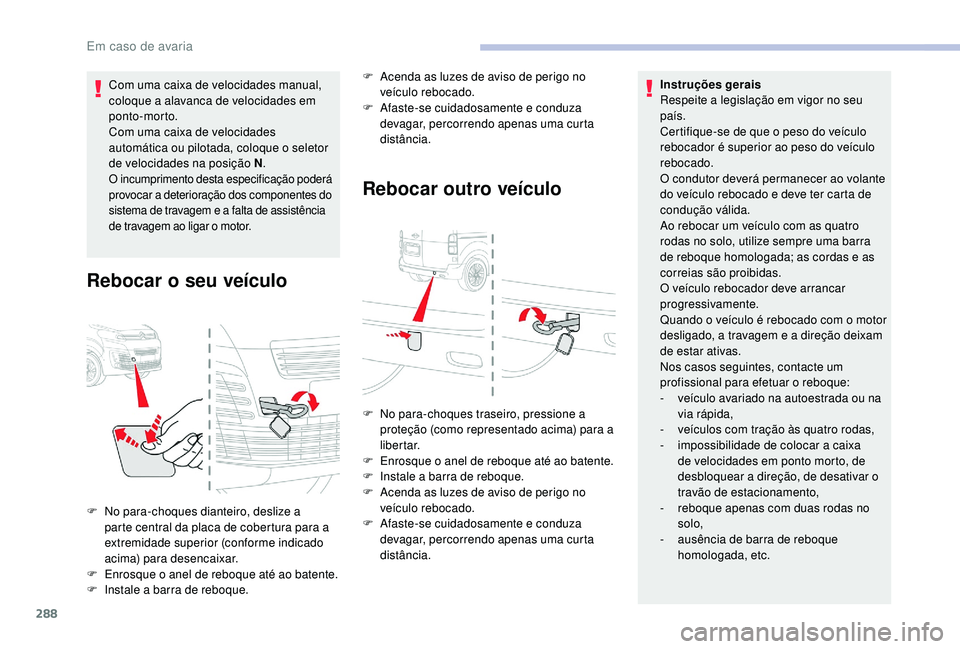CITROEN JUMPER SPACETOURER 2018 Manual do condutor (in Portuguese) 288
Com uma caixa de velocidades manual,
coloque a alavanca de velocidades em
ponto-morto.
Com uma caixa de velocidades
automática ou pilotada, coloque o seletor
de velocidades na posição N.
O CITROEN JUMPER SPACETOURER 2018 Manual do condutor (in Portuguese) 288
Com uma caixa de velocidades manual,
coloque a alavanca de velocidades em
ponto-morto.
Com uma caixa de velocidades
automática ou pilotada, coloque o seletor
de velocidades na posição N.
O